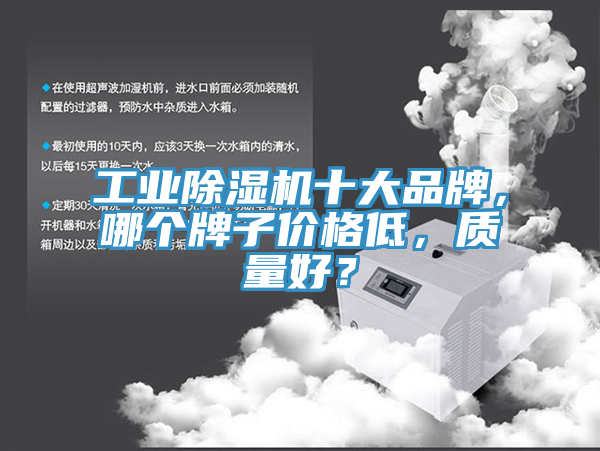 工业除湿机十大品牌，哪个牌子价格低，质量好？