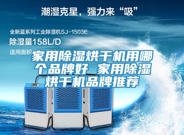 家用除湿烘干机用哪个品牌好 家用除湿烘干机品牌推荐