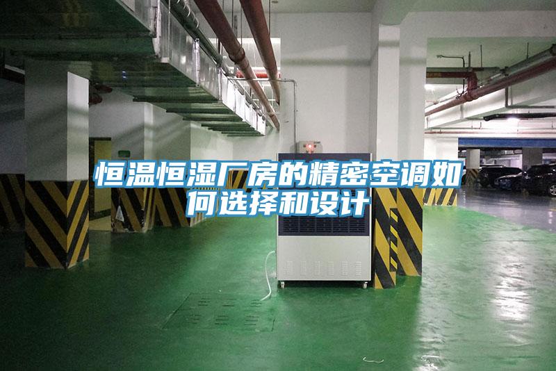 恒温恒湿厂房的精密空调如何选择和设计