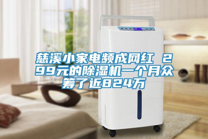 慈溪小家电频成网红 299元的除湿机一个月众筹了近824万