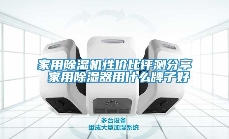 家用除湿机性价比评测分享 家用除湿器用什么牌子好