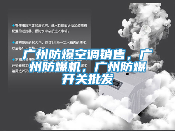 广州防爆空调销售，广州防爆机，广州防爆开关批发