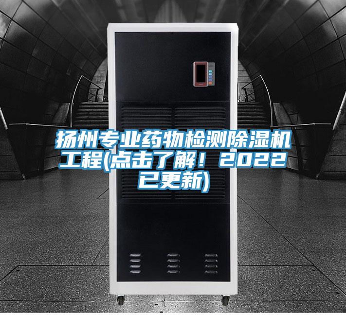 扬州专业药物检测除湿机工程(点击了解！2022已更新)