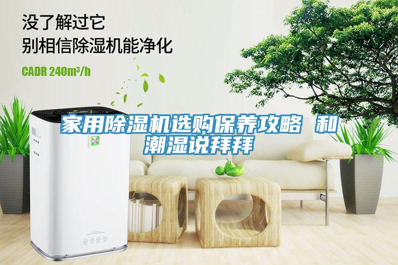 家用除湿机选购保养攻略 和潮湿说拜拜