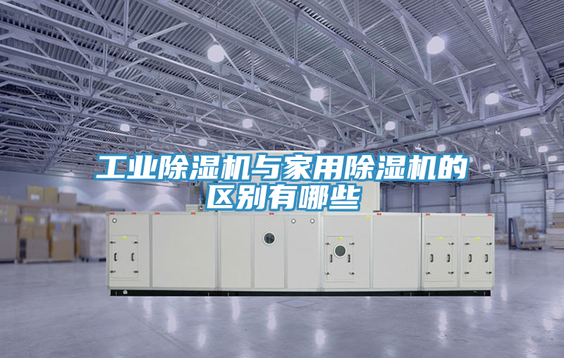 工业除湿机与家用除湿机的区别有哪些