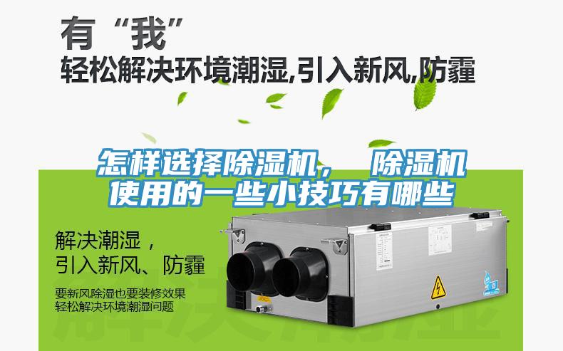 怎样选择除湿机， 除湿机使用的一些小技巧有哪些
