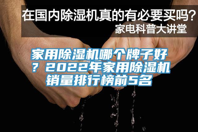 家用除湿机哪个牌子好？2022年家用除湿机销量排行榜前5名
