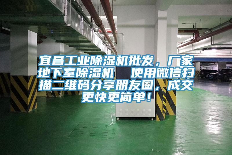 宜昌工业除湿机批发，厂家地下室除湿机  使用微信扫描二维码分享朋友圈，成交更快更简单！