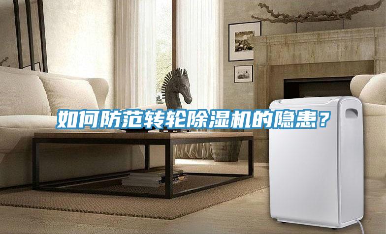 如何防范转轮除湿机的隐患？