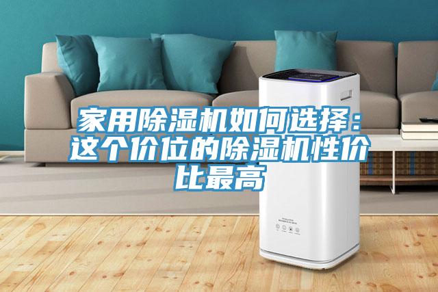家用除湿机如何选择：这个价位的除湿机性价比最高
