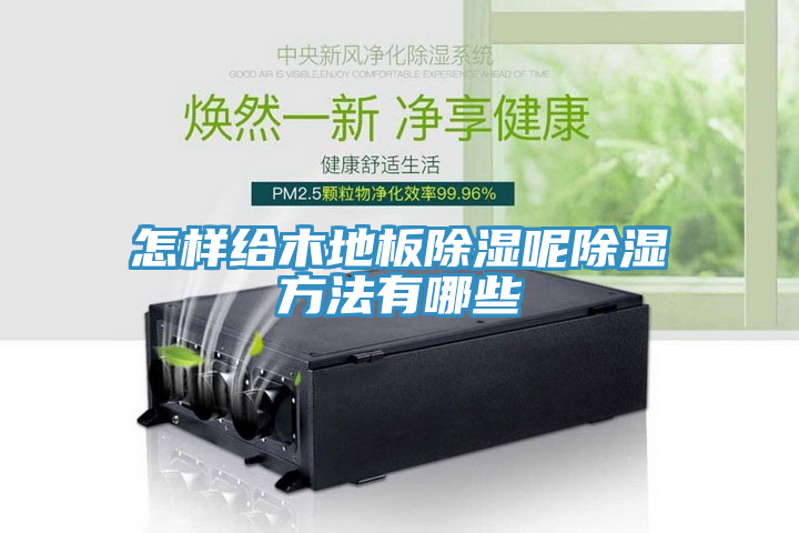 怎样给木地板除湿呢除湿方法有哪些