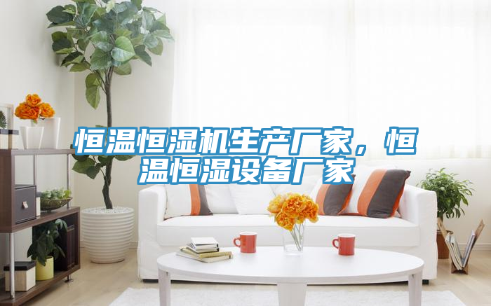 恒温恒湿机生产厂家，恒温恒湿设备厂家