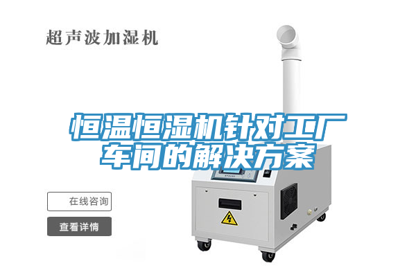 恒温恒湿机针对工厂车间的解决方案