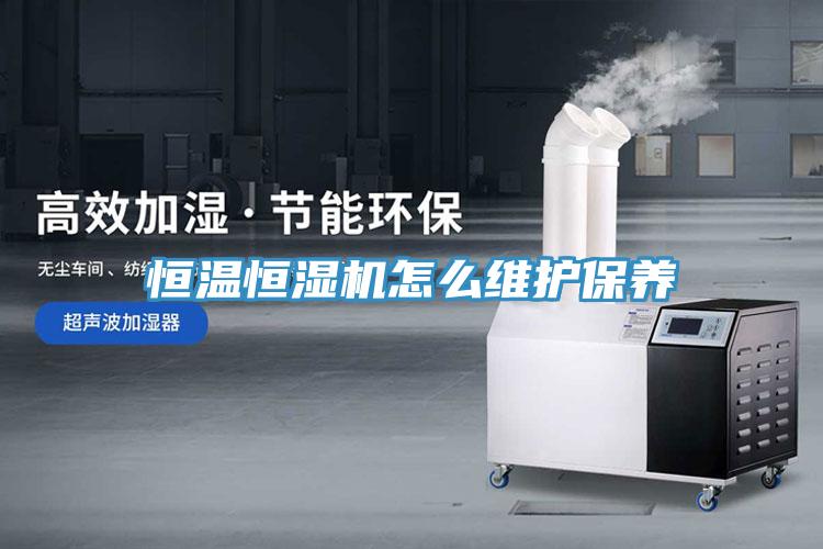 恒温恒湿机怎么维护保养