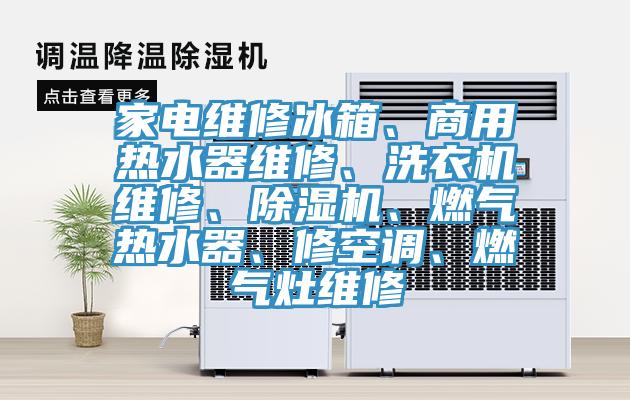 家电维修冰箱、商用热水器维修、洗衣机维修、除湿机、燃气热水器、修空调、燃气灶维修