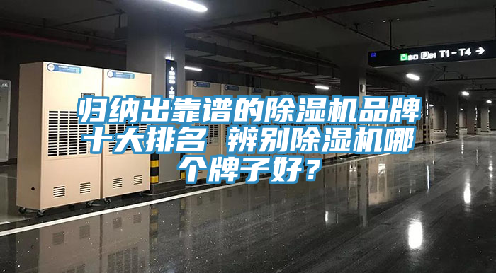 归纳出靠谱的除湿机品牌十大排名 辨别除湿机哪个牌子好？