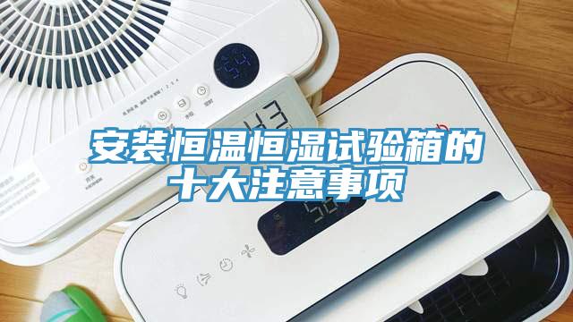 安装恒温恒湿试验箱的十大注意事项