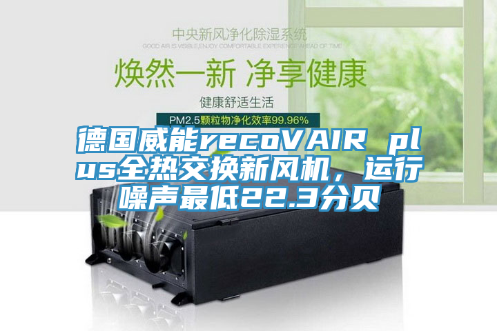 德国威能recoVAIR plus全热交换新风机，运行噪声最低22.3分贝
