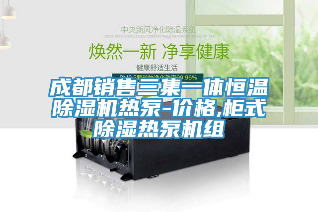 成都销售三集一体恒温除湿机热泵-价格,柜式除湿热泵机组