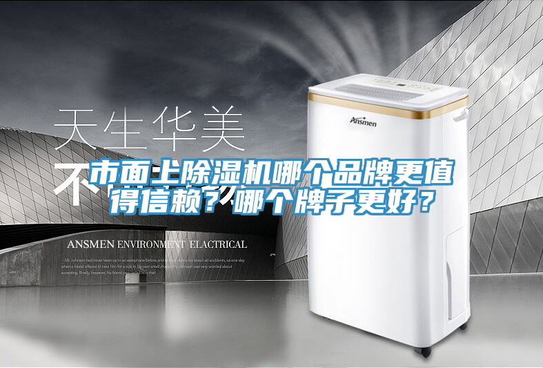 市面上除湿机哪个品牌更值得信赖？哪个牌子更好？