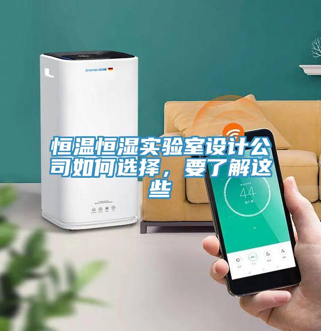 恒温恒湿实验室设计公司如何选择，要了解这些