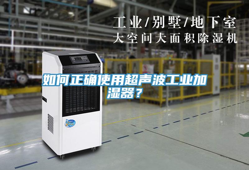 如何正确使用超声波工业加湿器？