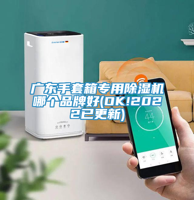 广东手套箱专用除湿机哪个品牌好(OK!2022已更新)