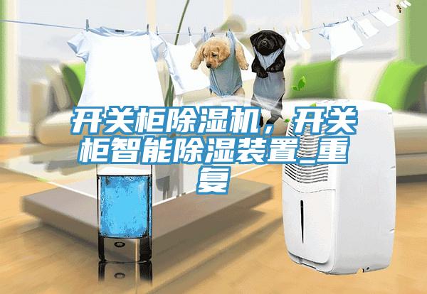 开关柜除湿机，开关柜智能除湿装置_重复