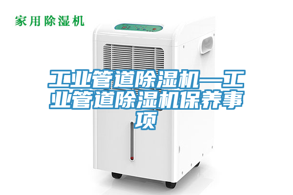 工业管道除湿机—工业管道除湿机保养事项