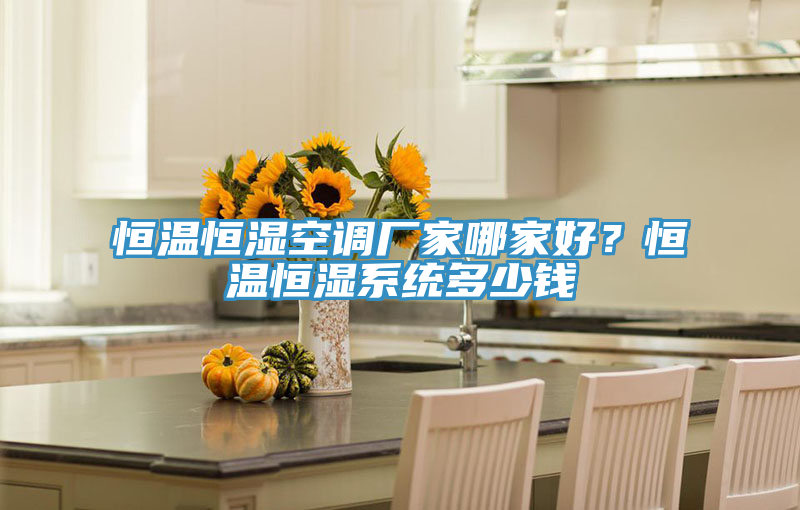 恒温恒湿空调厂家哪家好？恒温恒湿系统多少钱