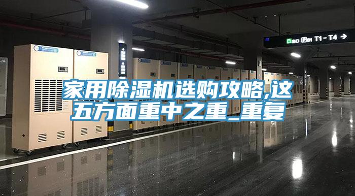 家用除湿机选购攻略,这五方面重中之重_重复