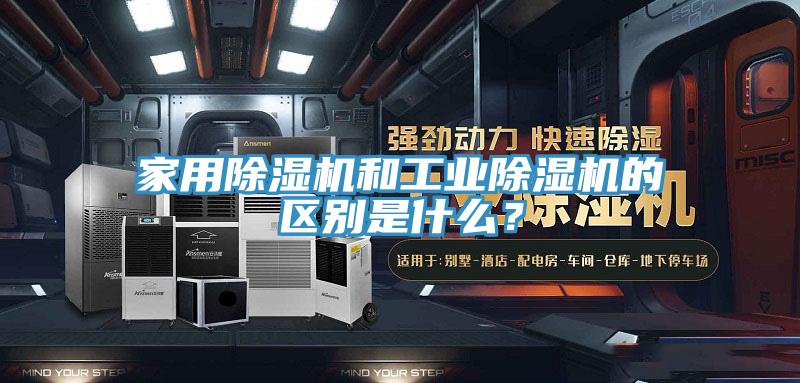 家用除湿机和工业除湿机的区别是什么？