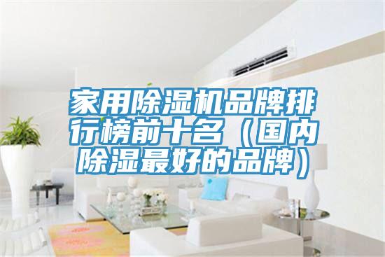 家用除湿机品牌排行榜前十名（国内除湿最好的品牌）