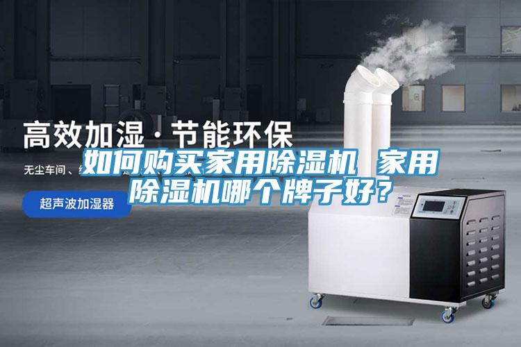 如何购买家用除湿机 家用除湿机哪个牌子好？