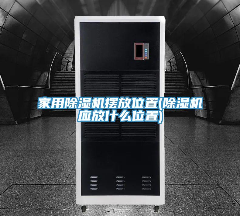 家用除湿机摆放位置(除湿机应放什么位置)