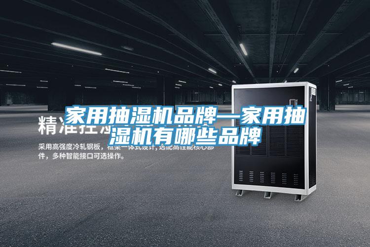 家用抽湿机品牌—家用抽湿机有哪些品牌