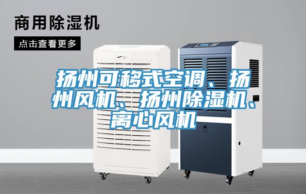 扬州可移式空调、扬州风机、扬州除湿机、离心风机