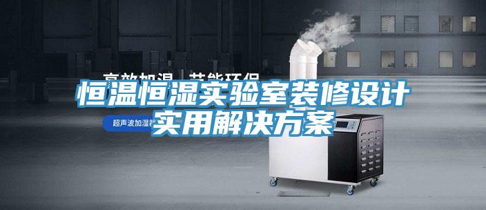 恒温恒湿实验室装修设计实用解决方案