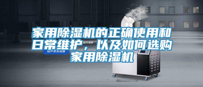 家用除湿机的正确使用和日常维护，以及如何选购家用除湿机