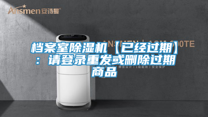 档案室除湿机【已经过期】：请登录重发或删除过期商品