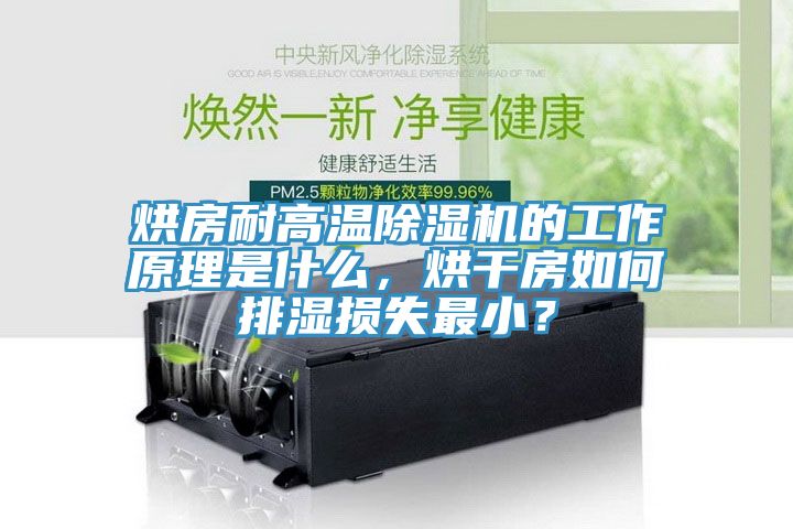 烘房耐高温除湿机的工作原理是什么，烘干房如何排湿损失最小？