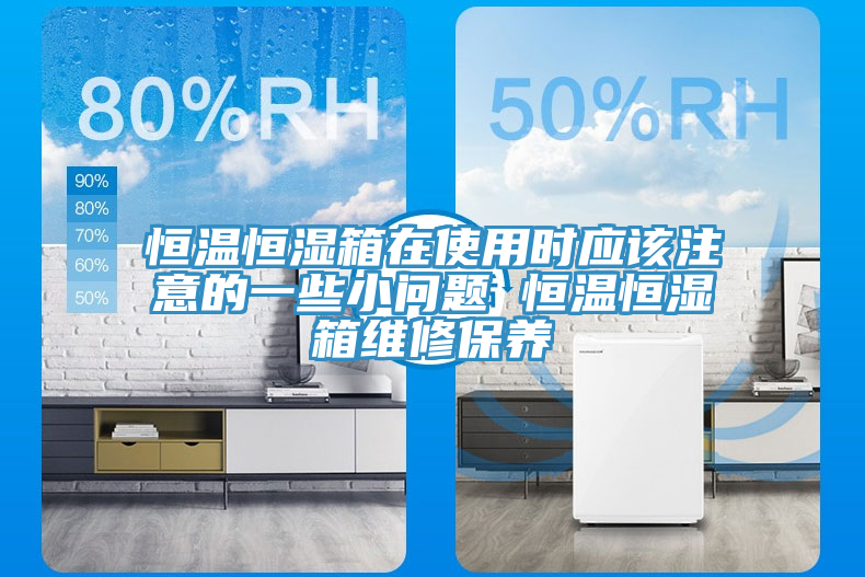 恒温恒湿箱在使用时应该注意的一些小问题 恒温恒湿箱维修保养