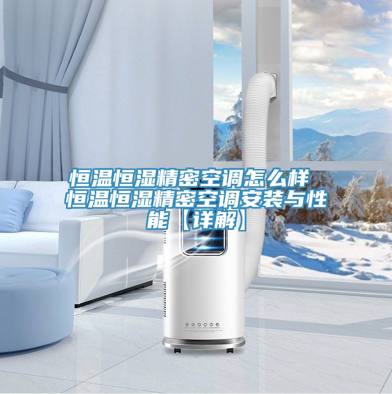 恒温恒湿精密空调怎么样 恒温恒湿精密空调安装与性能【详解】