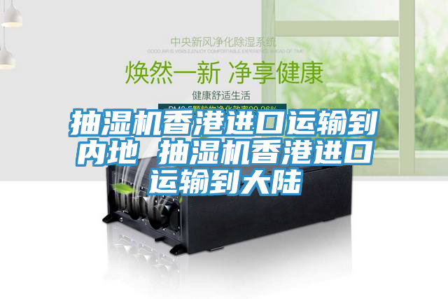抽湿机香港进口运输到内地 抽湿机香港进口运输到大陆