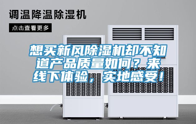 想买新风除湿机却不知道产品质量如何？来线下体验，实地感受！