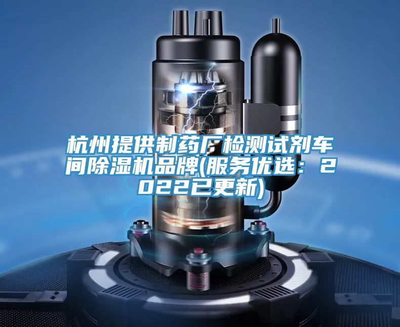 杭州提供制药厂检测试剂车间除湿机品牌(服务优选：2022已更新)