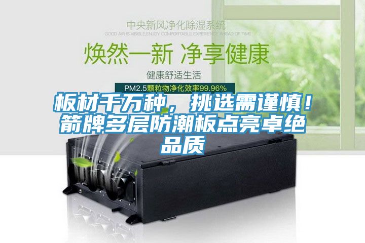 板材千万种，挑选需谨慎！箭牌多层防潮板点亮卓绝品质