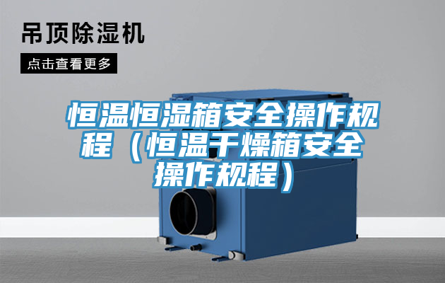 恒温恒湿箱安全操作规程（恒温干燥箱安全操作规程）