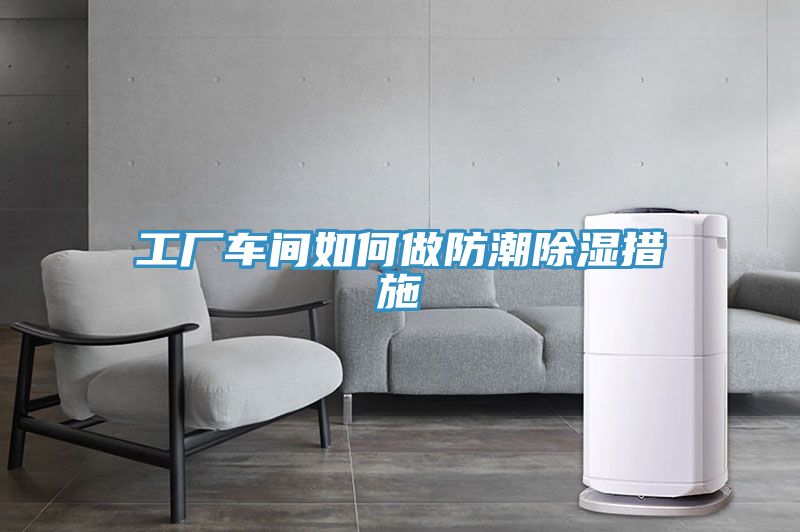 工厂车间如何做防潮除湿措施