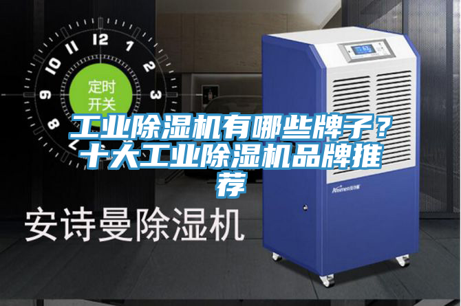 工业除湿机有哪些牌子？十大工业除湿机品牌推荐